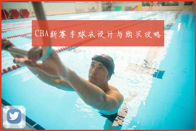 CBA新赛季球衣设计与购买攻略